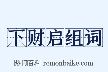 下财启组词是什么意思的图片